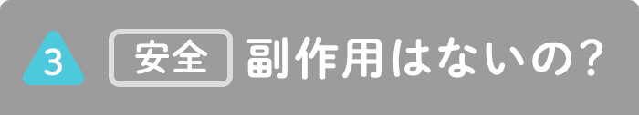 【安全】副作用はないの?